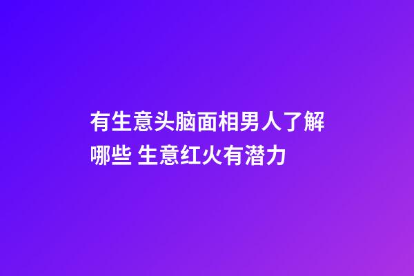 有生意头脑面相男人了解哪些 生意红火有潜力